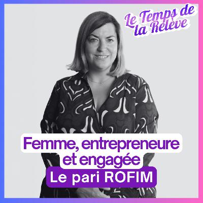#22 : Femme, entrepreneure, engagée : le pari Rofim
