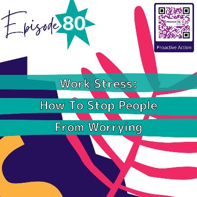 Episode 80: Work Stress: How To Stop People From Worrying Episode 80: Work Stress: How To Stop People From Worrying