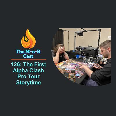The M-n-R Cast: The First Alpha Clash Pro Tour Storytime The M-n-R Cast: The First Alpha Clash Pro Tour Storytime