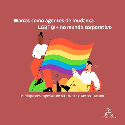 Marcas como agentes de mudança (EP #1): LGBTQI+ no mundo corporativo