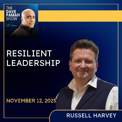 Resilient Leadership: Thriving in Uncertainty with Russell Harvey Resilient Leadership: Thriving in Uncertainty with Russell Harvey