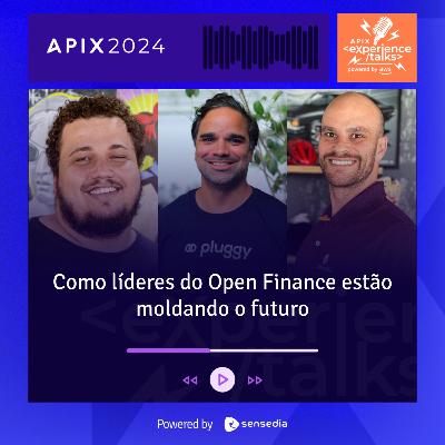 Como líderes do Open Finance estão moldando o futuro | APIX Experience Talks Como líderes do Open Finance estão moldando o futuro | APIX Experience Talks