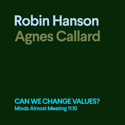 Can We Change Values? (Robin Hanson & Agnes Callard)