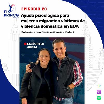 Ayuda psicológica para mujeres migrantes víctimas de violencia doméstica en EUA ft. Denisse Garcia, Episodio 20