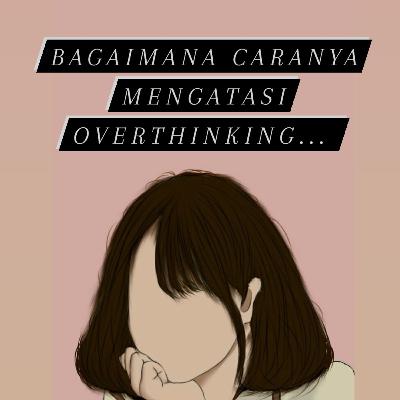 #46 "Bagaimana si caranya mengatasi Overthinking'