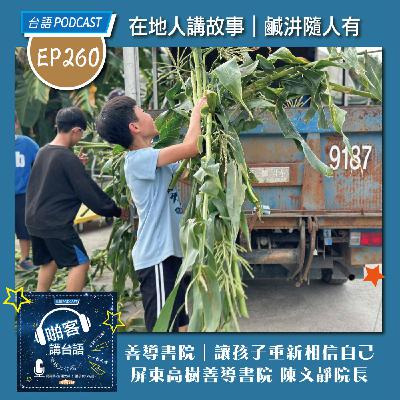 EP260 啪客在地人: 善導書院｜讓孩子重新相信自己 Feat：屏東高樹善導書院 陳文靜院長