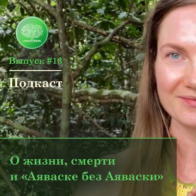 Выпуск #13 - О жизни, смерти и "Аяваске без Аяваски"