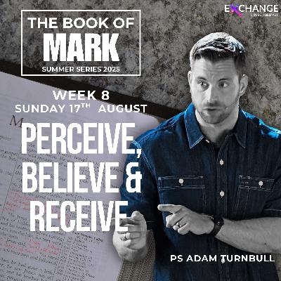 Believe, Receive & Perceive- Ps Adam Turnbull - 17.08.2025