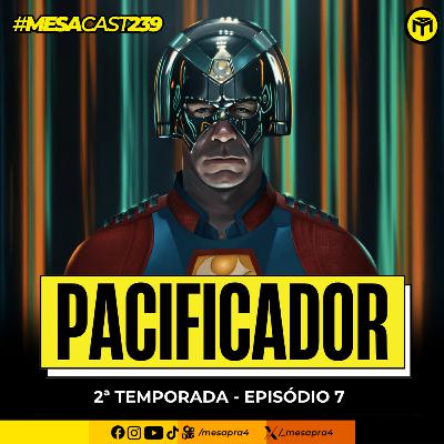 MesaCast #239 - Pacificador: 2ª Temporada - Episódio 7