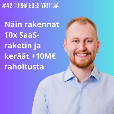 #42 Näin rakennat 10x SaaS-raketin ja keräät +10M€ rahoitusta