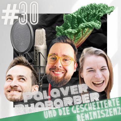 #30 Palaver Rhabarber und die gescheiterte Reminiszenz