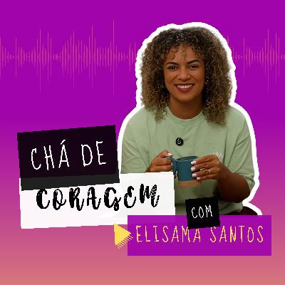 Ep. 28 - OS OPOSTOS SE ATRAEM? Chá de Coragem com Elisama Santos