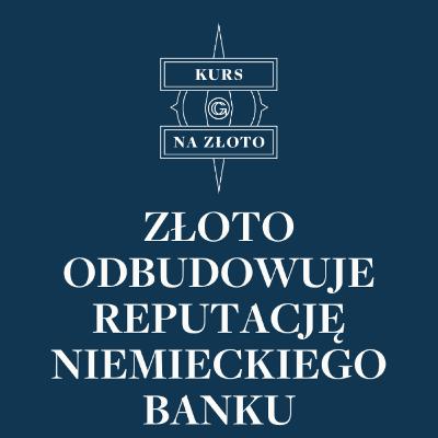 Złoto odbudowuje reputację niemieckiego banku - Kurs na złoto #43 Złoto odbudowuje reputację niemieckiego banku - Kurs na złoto #43