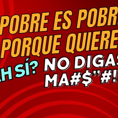 "EL POBRE ES POBRE PORQUE QUIERE" I Reflexionando sobre esta polémica frase