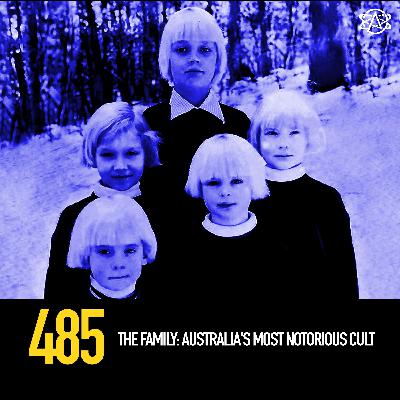 485 - The Family: Australia's Most Notorious Cult 485 - The Family: Australia's Most Notorious Cult