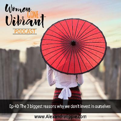 Episode #40: The 3 biggest reasons why we don't invest in ourselves