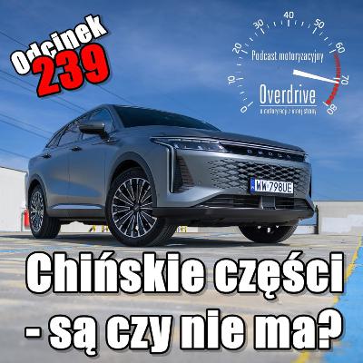 Podcast motoryzacyjny Overdrive | Odcinek 239 | Chińskie części – są czy nie ma?