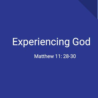 Experiencing God (Matthew 11:28-30)