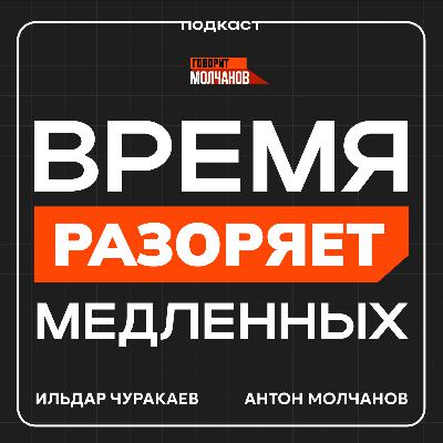 Ильдар Чуракаев / ВРЕМЯ РАЗОРЯЕТ МЕДЛЕННЫХ / Подкаст: Говорит Молчанов Ильдар Чуракаев / ВРЕМЯ РАЗОРЯЕТ МЕДЛЕННЫХ / Подкаст: Говорит Молчанов