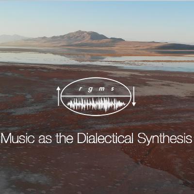 Music as the Dialectical Synthesis - Ep. 4 Music as the Dialectical Synthesis - Ep. 4