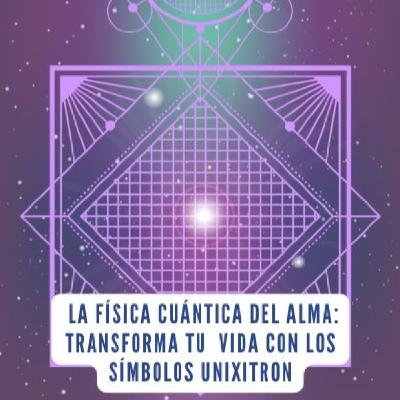 La Física Cuántica del Alma: transforma tu vida con los Símbolos Unixitron| Poder Creador La Física Cuántica del Alma: transforma tu vida con los Símbolos Unixitron| Poder Creador