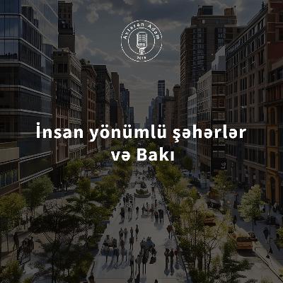 #19 İnsan yönümlü şəhərlər və Bakı - Axtaran Adam