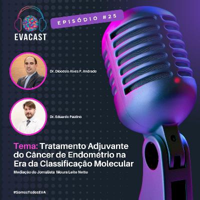 EVA CAST #25 - Tratamento adjuvante do câncer de endométrio na Era da classificação molecular