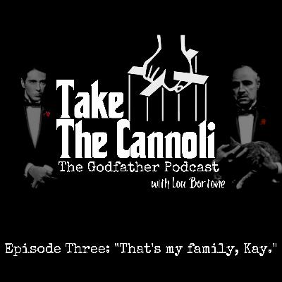Take The Cannoli: The Godfather Podcast - Episode Three: “That’s my Family, Kay, not me.”
