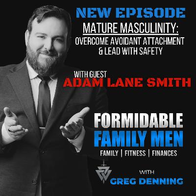 #91 Mature Masculinity: Overcome Avoidant Attachment & Lead with Safety with Adam Lane Smith #91 Mature Masculinity: Overcome Avoidant Attachment & Lead with Safety with Adam Lane Smith