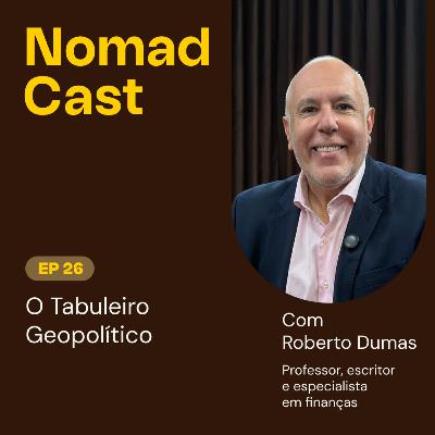 NomadCast #26 | O Tabuleiro Geopolítico com Roberto Dumas