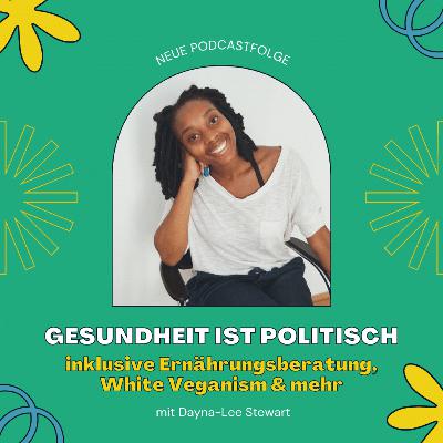 55: Gesundheit ist politisch: Inklusive Ernährungsberatung, White Veganism, Dekolonialisierung & soziale Ungleichheit mit Dayna-Lee Stewart 55: Gesundheit ist politisch: Inklusive Ernährungsberatung, White Veganism, Dekolonialisierung & soziale Ungleichheit mit Dayna-Lee Stewart