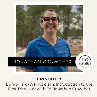 7 - Bump Talk - A Physician's Introduction to the First Trimester with Dr. Jonathan Crowther