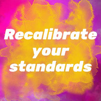 Ep 2.49 Recalibrate Your Standards