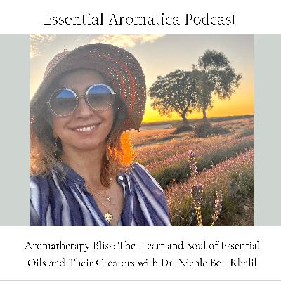 Aromatherapy Bliss: The Heart and Soul of Essential Oils and Their Creators with Dr. Nicole BK