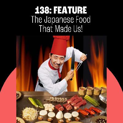 138: The Japanese Food That Made Us!