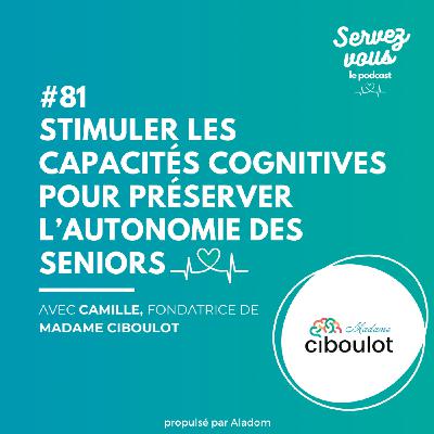 #81 - Stimuler les capacités cognitives pour préserver l’autonomie des seniors avec Madame Ciboulot