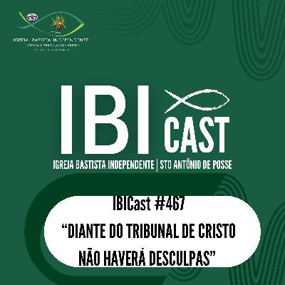 IBICast 467 - Diante do tribunal de Cristo não haverá desculpas. IBICast 467 - Diante do tribunal de Cristo não haverá desculpas.