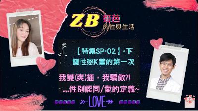 【Sex & Life】SP-02 (下)|雙性戀K董的第一次，我雙(爽)插，我驕傲？！……性取向/愛的定義