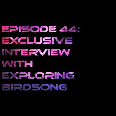 Episode 44: Exclusive Interview With Exploring Birdsong