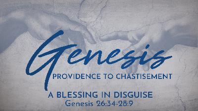 A Blessing in Disguise (Genesis 26:34-28:9) A Blessing in Disguise (Genesis 26:34-28:9)