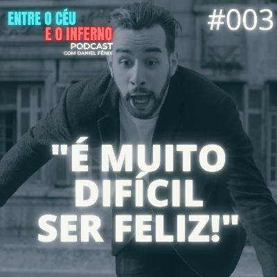 ENTRE O CÉU E O INFERNO #003 - É muito difícil ser feliz