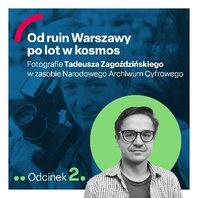 odc.2 "Od ruin Warszawy po lot w kosmos. Fotografie Tadeusza Zagoździńskiego w zasobie Narodowego Archiwum Cyfrowego"