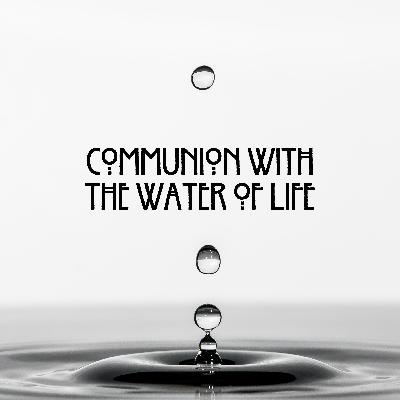Communion with the Water of Life (Offering)