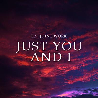 L.S. Joint Work - Just You and I