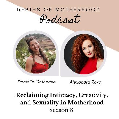 Reclaiming Intimacy, Creativity, and Sexuality in Motherhood with Alexandra Roxo