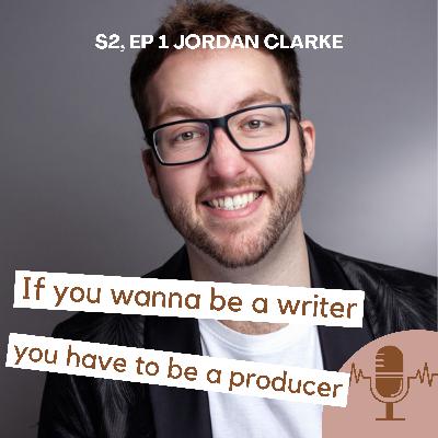 "If you wanna be a writer, you have to be a producer" - Jordan Clarke (award-winning writer, composer, musical director and improviser)