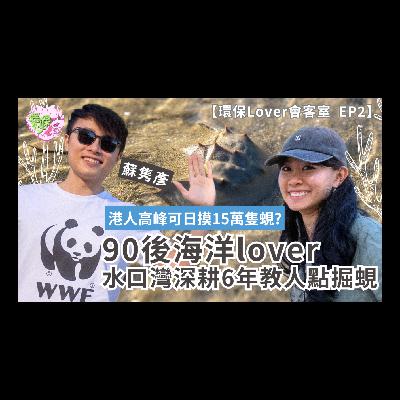 【環保Lover會客室 EP2】專訪90後海洋lover水口灣深耕6年教人點掘蜆︱香港人高峰時可日摸15萬隻蜆?!︱冀跟隨國際目標保護水口 【環保Lover會客室 EP2】專訪90後海洋lover水口灣深耕6年教人點掘蜆︱香港人高峰時可日摸15萬隻蜆?!︱冀跟隨國際目標保護水口