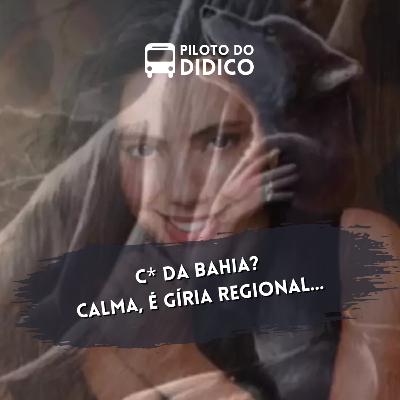 C* DA BAHIA? Calma, é gíria regional... C* DA BAHIA? Calma, é gíria regional...