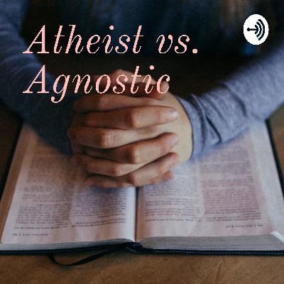 Atheist vs. Agnostic
