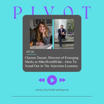Episode 76: Clayton Durant, Director of Emerging Media at MikeWorldWide, Shares How To Stand Out In The Attention Economy